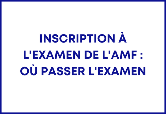 Inscription à l'examen de l'AMF : où passer l'examen