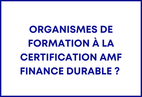 Organismes de formation à la Certification AMF Finance Durable ? 